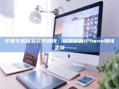 谷城苹果手机体验软件赚钱：探索你的iPhone赚钱之旅