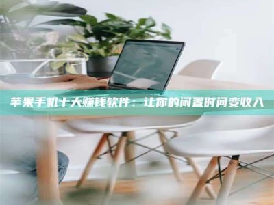 谷城苹果手机十大赚钱软件：让你的闲置时间变收入