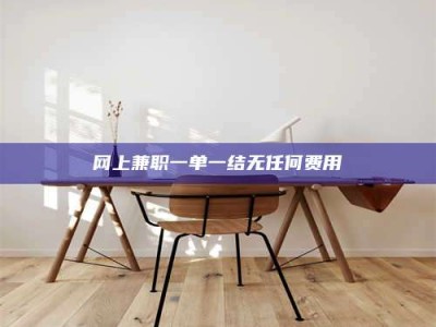 谷城网上兼职一单一结无任何费用