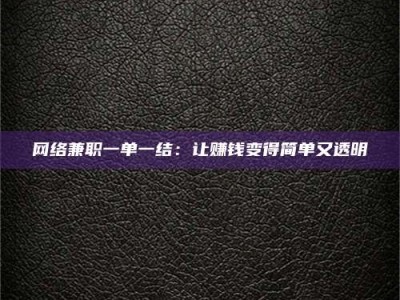 谷城网络兼职一单一结：让赚钱变得简单又透明