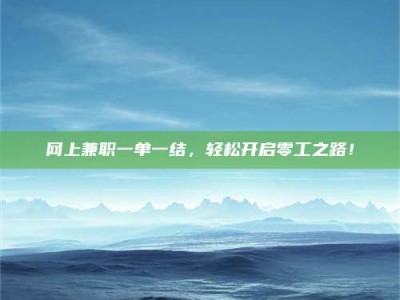 谷城网上兼职一单一结，轻松开启零工之路！