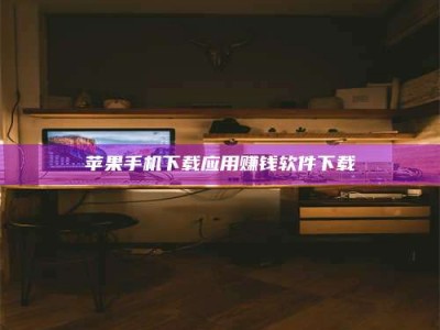 谷城苹果手机下载应用赚钱软件下载