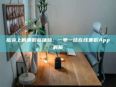 谷城指尖上的兼职新体验：一单一结在线兼职App解析